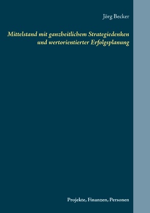 Mittelstand mit ganzheitlichem Strategiedenken und wertorientierter Erfolgsplanung von Becker,  Jörg