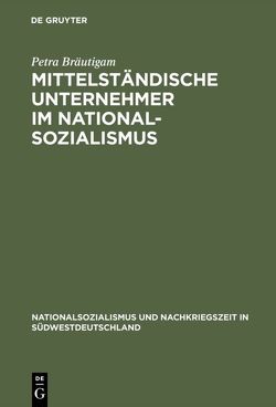 Mittelständische Unternehmer im Nationalsozialismus von Bräutigam,  Petra