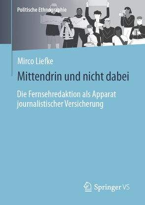 Mitten drin und nicht dabei – eine Ethnographie der Fernsehredaktion als Apparat journalistischer Versicherung von Liefke,  Mirco