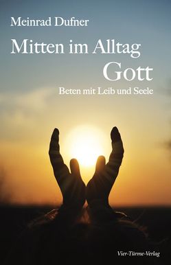 Mitten im Alltag – Gott von Dufner,  Meinrad