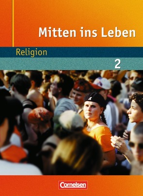 Mitten ins Leben – Religion – Band 2: ab 7. Schuljahr von Getta,  Leonie, Gräbig,  Ulrich, Graf,  Tanja, Jeub,  Manfred, Luber,  Nicola, Luthardt,  Verena, Schreiner,  Martin, Teepe,  Bernd