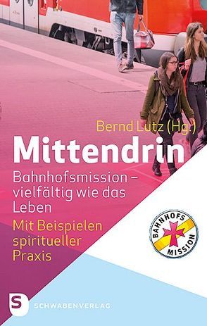 Mittendrin. Bahnhofsmission – vielfältig wie das Leben von Bedford-Strohm,  Heinrich, Gappa-Langer,  Hedwig, Kardinal Marx,  Reinhard, Lutz,  Bernd, Sauter-Ackermann,  Gisela