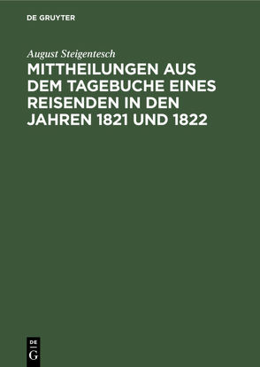 Mittheilungen aus dem Tagebuche eines Reisenden in den Jahren 1821 und 1822 von Steigentesch,  August