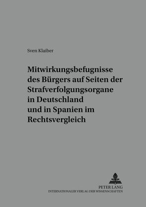 Mitwirkungsbefugnisse des Bürgers auf Seiten der Strafverfolgungsorgane in Deutschland und in Spanien im Rechtsvergleich von Klaiber,  Sven