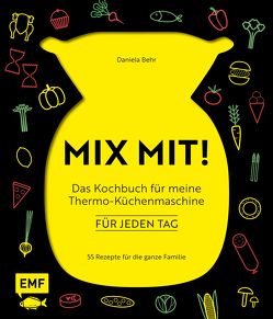 MIX MIT! Das Kochbuch mit Rezepten für den Thermomix – für jeden Tag von Behr,  Daniela