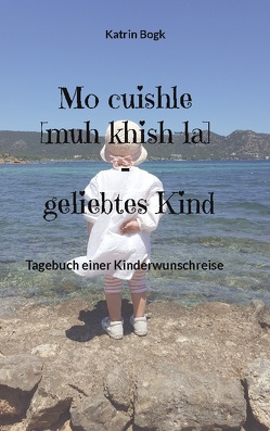 Mo cuishle [muh khish-la] – geliebtes Kind von Bogk,  Katrin