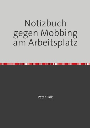 Mobbing Notizbuch am Arbeitsplatz für Mitarbeiter/Arbeitgeber von Falk,  Peter