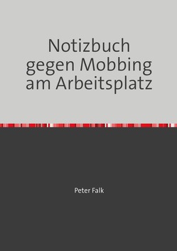 Mobbing Notizbuch am Arbeitsplatz für Mitarbeiter/Arbeitgeber von Falk,  Peter