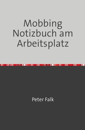 Mobbing Notizbuch am Arbeitsplatz für Mitarbeiter/Arbeitgeber von Falk,  Peter