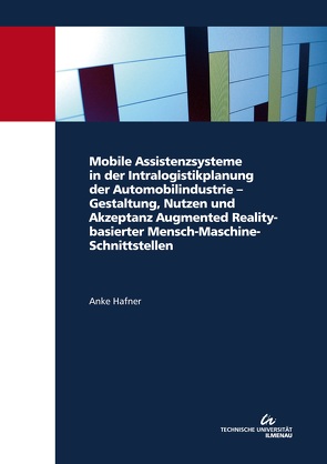 Mobile Assistenzsysteme in der Intralogistikplanung der Automobilindustrie – Gestaltung, Nutzen und Akzeptanz Augmented Reality-basierter Mensch-Maschine-Schnittstellen von Hafner,  Anke