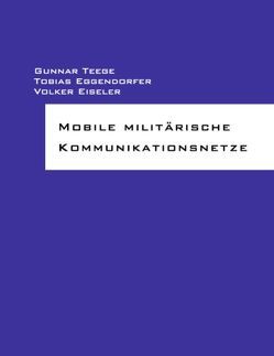 Mobile militärische Kommunikationsnetze von Eggendorfer,  Tobias, Eiseler,  Volker, Teege,  Gunnar