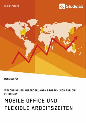 Mobile Office und flexible Arbeitszeiten. Welche neuen Anforderungen ergeben sich für die Führung? von Köppen,  Mona