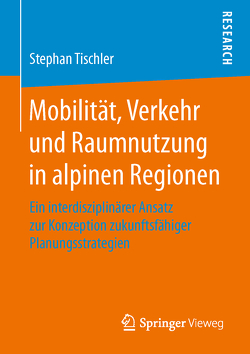 Mobilität, Verkehr und Raumnutzung in alpinen Regionen von Tischler,  Stephan