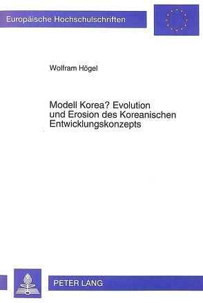 Modell Korea? Evolution und Erosion des Koreanischen Entwicklungskonzepts von Högel,  Wolfram J.