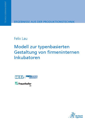 Modell zur typenbasierten Gestaltung von firmeninternen Inkubatoren von Lau,  Felix