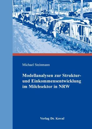 Modellanalysen zur Struktur- und Einkommensentwicklung im Milchsektor in NRW von Steinmann,  Michael