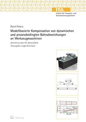 Modellbasierte Kompensation von dynamischen und prozessbedingten Bahnabweichungen an Werkzeugmaschinen von Overmeyer,  Ludger, Peters,  René