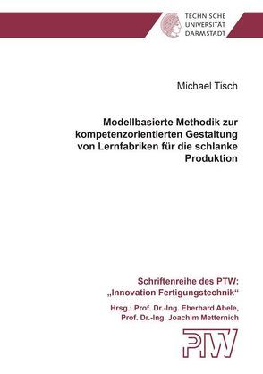 Modellbasierte Methodik zur kompetenzorientierten Gestaltung von Lernfabriken für die schlanke Produktion von Tisch,  Michael