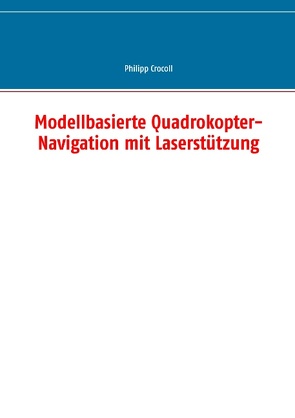 Modellbasierte Quadrokopter-Navigation mit Laserstützung von Crocoll,  Philipp