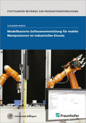 Modellbasierte Softwareentwicklung für mobile Manipulatoren im industriellen Einsatz. von Bubeck,  Alexander