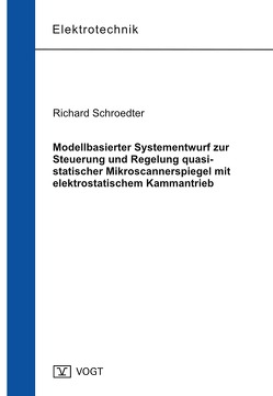 Modellbasierter Systementwurf zur Steuerung und Regelung quasi-statischer Mikroscannerspiegel mit elektrostatischem Kammantrieb von Schroedter,  Richard