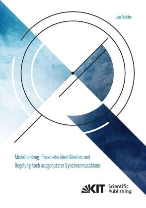 Modellbildung, Parameteridentifikation und Regelung hoch ausgenutzter Synchronmaschinen von Richter,  Jan