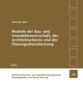 Modelle der Bau- und Immobilienwirtschaft, des Architekturbüros und der Planungsdienstleistung von Beck,  Alexander, Nentwig,  Bernd