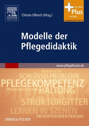 Modelle der Pflegedidaktik von Darmann-Finck,  Ingrid, Greb,  Ulrike, Muths,  Sabine, Oelke,  Uta, Olbrich,  Christa, Scheller,  Ingo, Schwarz-Govaers,  Renate, Wittneben,  Karin