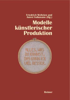 Modelle künstlerischer Produktion von Volkmann,  Amrei, Weltzien,  Friedrich