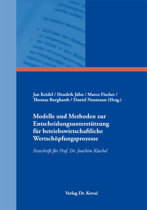 Modelle und Methoden zur Entscheidungsunterstützung für betriebswirtschaftliche Wertschöpfungsprozesse von Burghardt,  Thomas, Fischer,  Marco, Jähn,  Hendrik, Keidel,  Jan, Neumann,  Daniel