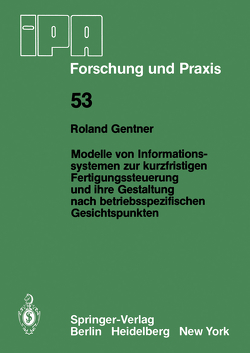 Modelle von Informationssystemen zur kurzfristigen Fertigungssteuerung und ihre Gestaltung nach betriebsspezifischen Gesichtspunkten von Gentner,  R.