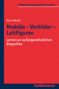 Modelle – Vorbilder – Leitfiguren von Burrichter,  Rita, Grümme,  Bernhard, Mendl,  Hans, Pirner,  Manfred L., Rothgangel,  Martin, Schlag,  Thomas