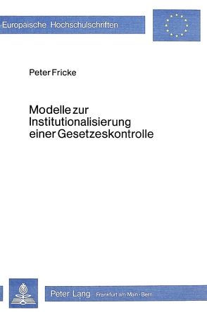 Modelle zur Institutionalisierung einer Gesetzeskontrolle von Fricke,  Peter