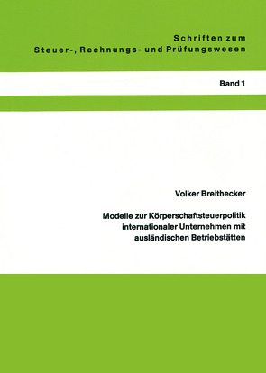 Modelle zur Körperschaftsteuerpolitik internationaler Unternehmen mit ausländischen Betriebstätten von Breithecker,  Volker