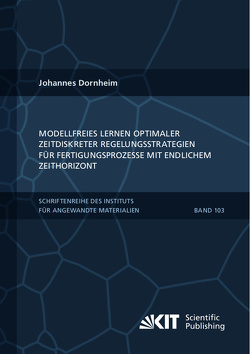 Modellfreies Lernen optimaler zeitdiskreter Regelungsstrategien für Fertigungsprozesse mit endlichem Zeithorizont von Dornheim,  Johannes