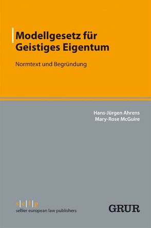 Modellgesetz für Geistiges Eigentum von Ahrens,  Hans-Jürgen, McGuire,  Mary-Rose