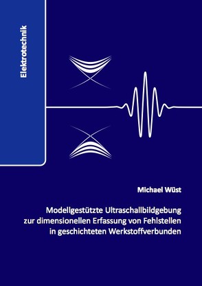 Modellgestützte Ultraschallbildgebung zur dimensionellen Erfassung von Fehlstellen in geschichteten Werkstoffverbunden von Wüst,  Michael