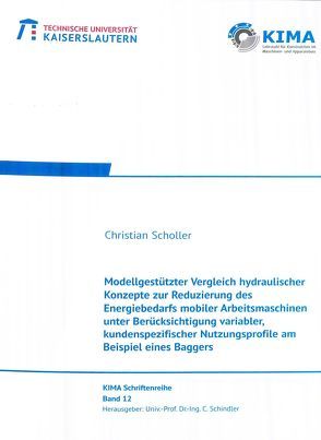 Modellgestützter Vergleich hydraulischer Konzepte zur Reduzierung des Energiebedarfs mobiler Arbeitsmaschinen unter Berücksichtigung variabler, kundenspezifischer Nutzungsprofile am Beispiel eines Baggers von Scholler,  Christian