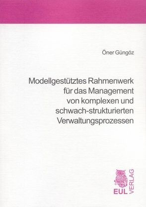 Modellgestütztes Rahmenwerk für das Management von komplexen und schwach-strukturierten Verwaltungsprozessen von Güngöz,  Öner