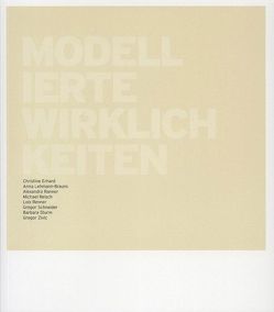 Modellierte Wirklichkeiten von Erhard,  Christine, Hochleitner,  Martin, Lehmann-Brauns,  Anna, Ranner,  Alexandra, Reisch,  Michael, Renner,  Lois, Schneider,  Gregor, Sturm,  Barbara, Trummer,  Thomas, Zivic,  Gregor