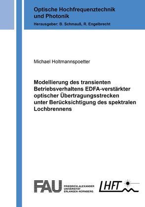 Modellierung des transienten Betriebsverhaltens EDFA-verstärkter optischer Übertragungsstrecken unter Berücksichtigung des spektralen Lochbrennens von Holtmannspoetter,  Michael