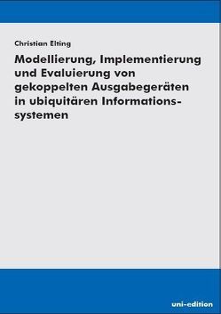 Modellierung, Implementierung und Evaluierung von gekoppelten Ausgabegeräten in ubiquitären Informationssystemen von Elting,  Christian