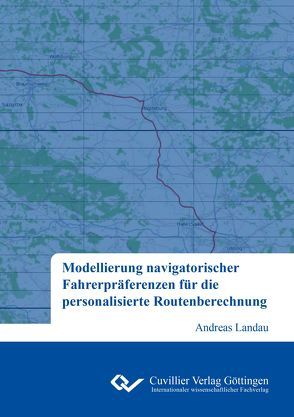 Modellierung navigatorischer Fahrerpräferenzen für die personalisierte Routenberechnung von Landau,  Andreas