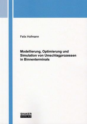 Modellierung, Optimierung und Simulation von Umschlagprozessen in Binnenterminals von Hofmann,  Felix