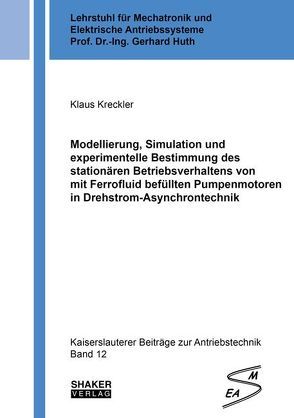 Modellierung, Simulation und experimentelle Bestimmung des stationären Betriebsverhaltens von mit Ferrofluid befüllten Pumpenmotoren in Drehstrom-Asynchrontechnik von Kreckler,  Klaus