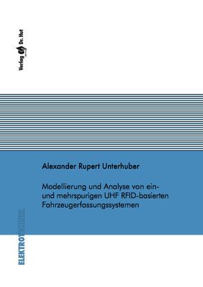 Modellierung und Analyse von ein- und mehrspurigen UHF RFID-basierten Fahrzeugerfassungssystemen von Unterhuber,  Alexander Rupert