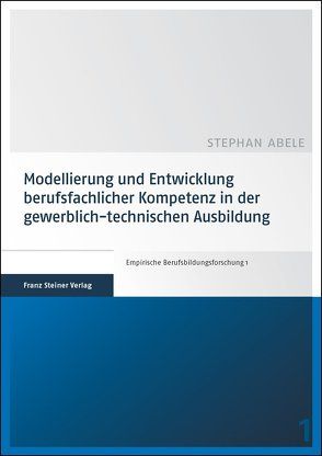 Modellierung und Entwicklung berufsfachlicher Kompetenz in der gewerblich-technischen Ausbildung von Abele,  Stephan