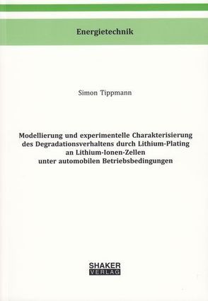 Modellierung und experimentelle Charakterisierung des Degradationsverhaltens durch Lithium-Plating an Lithium-Ionen-Zellen unter automobilen Betriebsbedingungen von Tippmann,  Simon