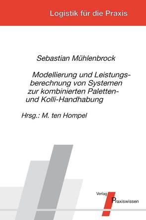 Modellierung und Leistungsberechnung von Systemen zur kombinierten Paletten- und Kolli-Handhabung von Mühlenbrock,  Sebastian, Ten Hompel,  Michael