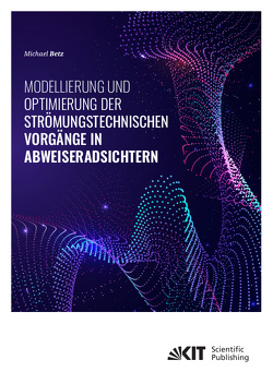 Modellierung und Optimierung der strömungstechnischen Vorgänge in Abweiseradsichtern von Betz,  Michael